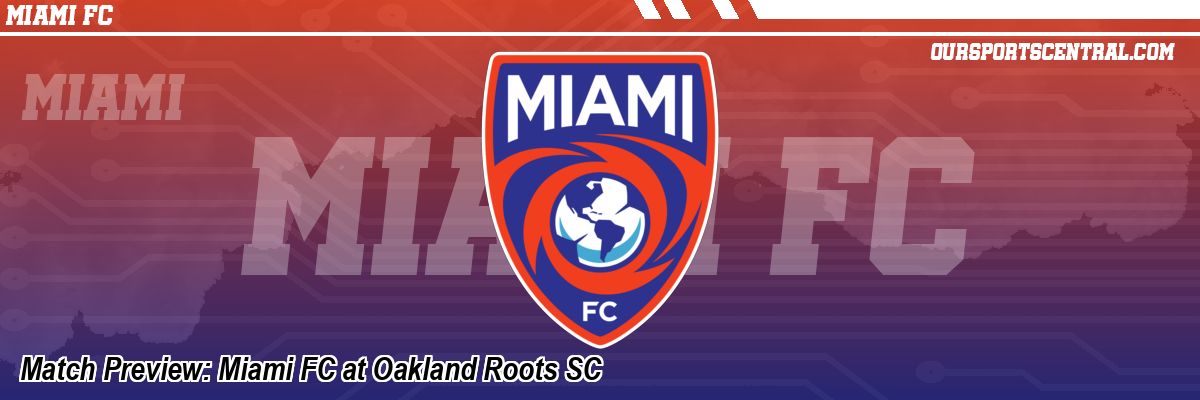 Match Preview: Miami FC at Oakland Roots SC