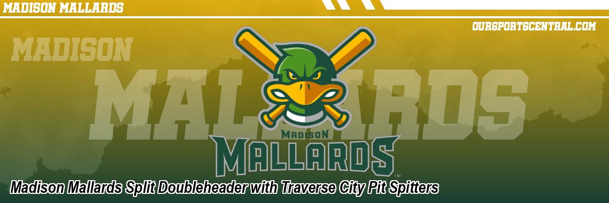 Madison Mallards Split Doubleheader with Traverse City Pit Spitters