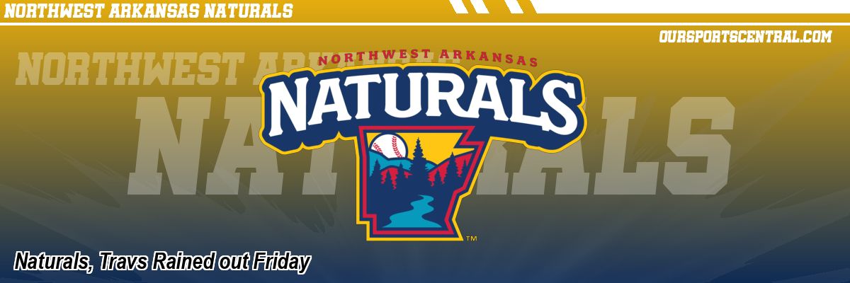 Naturals, Travs Rained out Friday