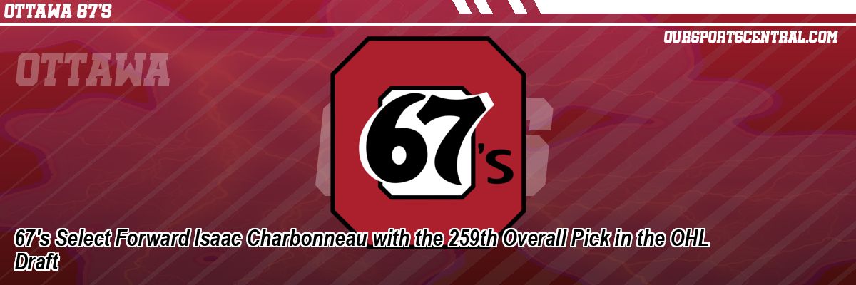 67's Select Forward Isaac Charbonneau with the 259th Overall Pick in the OHL Draft