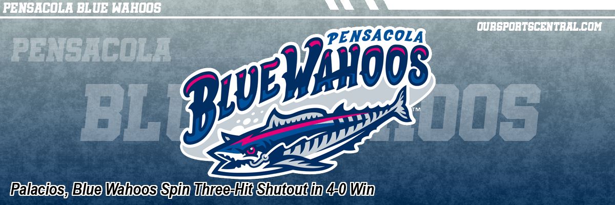 Palacios, Blue Wahoos Spin Three-Hit Shutout in 4-0 Win