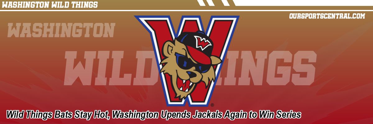 Wild Things Bats Stay Hot, Washington Upends Jackals Again to Win Series