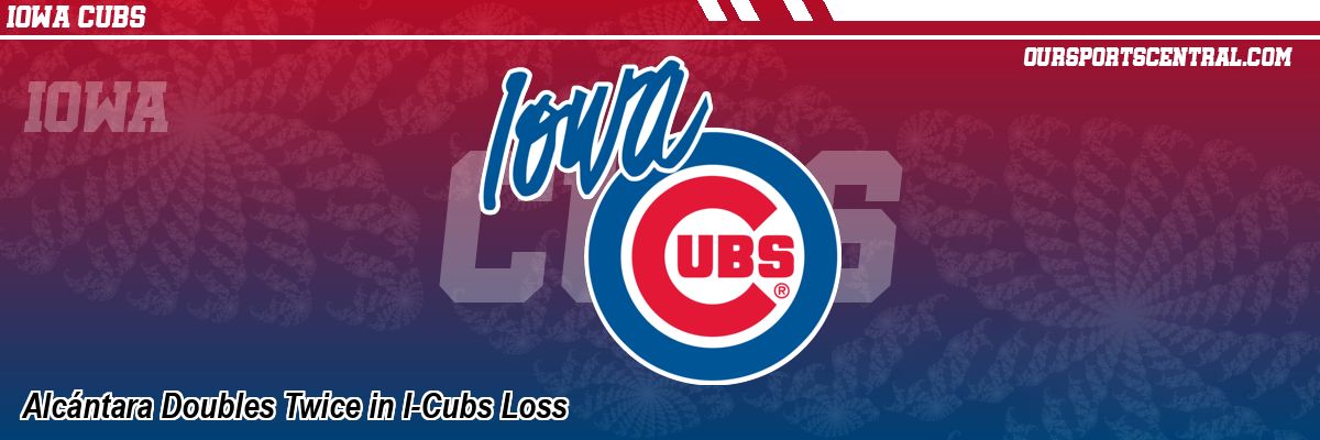Alcántara Doubles Twice in I-Cubs Loss