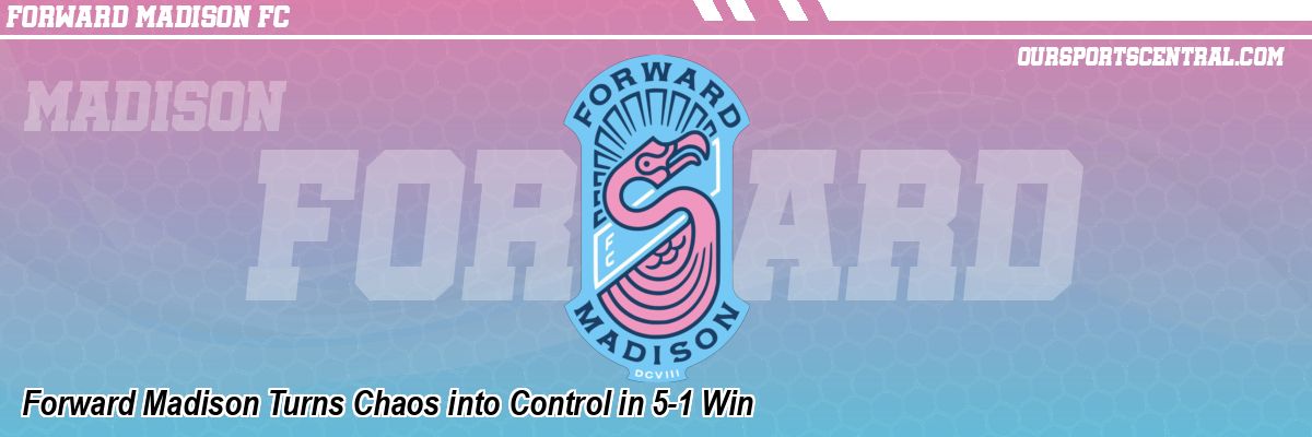 Forward Madison Turns Chaos into Control in 5-1 Win