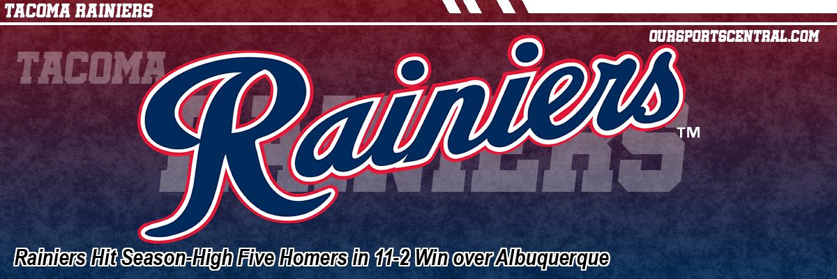 Rainiers Hit Season-High Five Homers in 11-2 Win over Albuquerque
