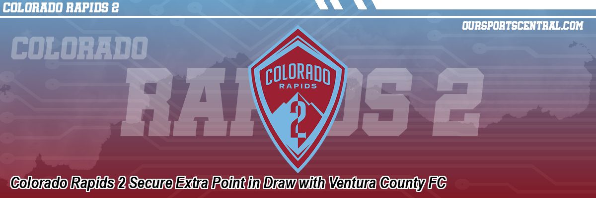 Colorado Rapids 2 Secure Extra Point in Draw with Ventura County FC