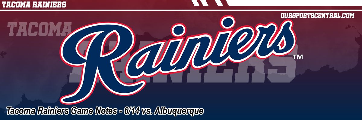 Tacoma Rainiers Game Notes - 6/14 vs. Albuquerque