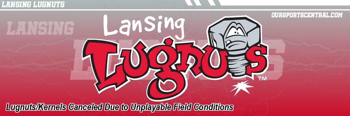 Lugnuts/Kernels Canceled Due to Unplayable Field Conditions