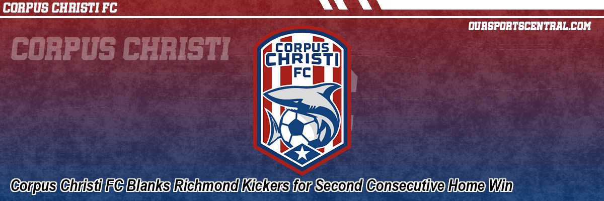 Corpus Christi FC Blanks Richmond Kickers for Second Consecutive Home Win
