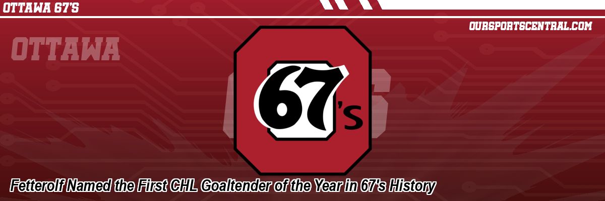 Fetterolf Named the First CHL Goaltender of the Year in 67's History