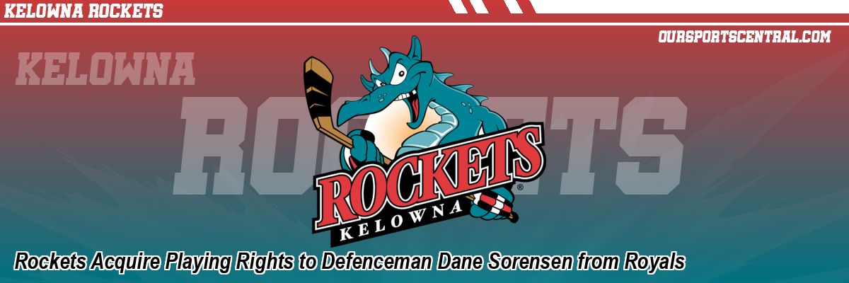 Rockets Acquire Playing Rights to Defenceman Dane Sorensen from Royals