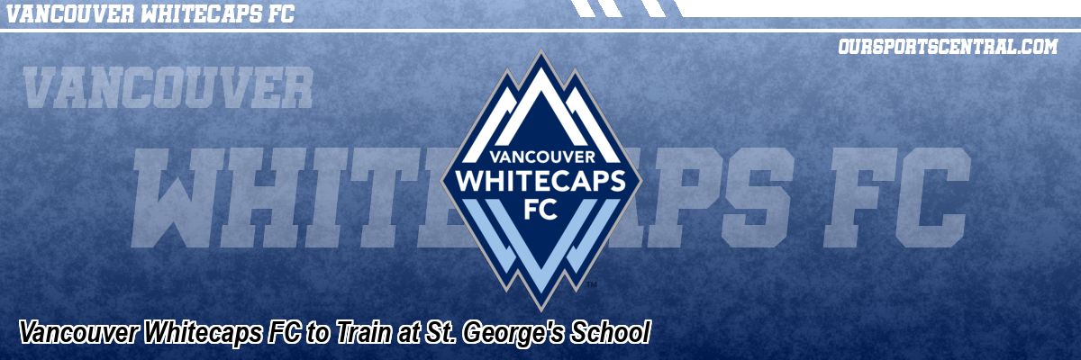 Vancouver Whitecaps FC to Train at St. George's School
