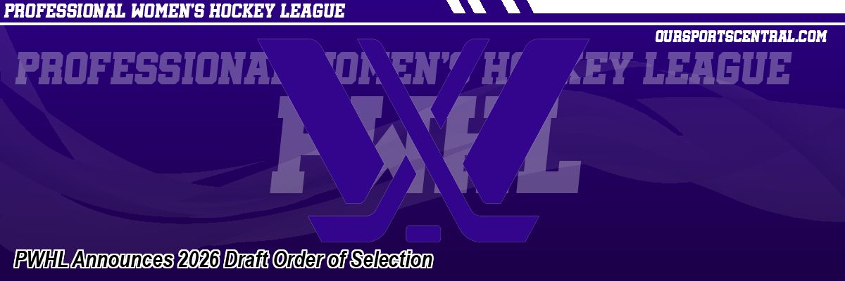 PWHL Announces 2026 Draft Order of Selection