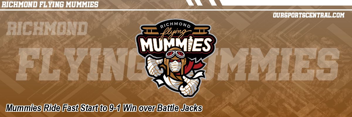 Mummies Ride Fast Start to 9-1 Win over Battle Jacks