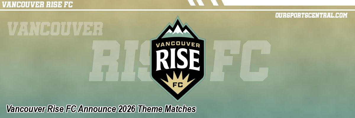 Vancouver Rise FC Announce 2026 Theme Matches