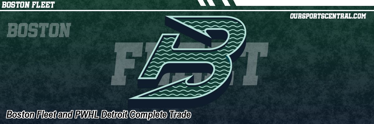 Boston Fleet and PWHL Detroit Complete Trade