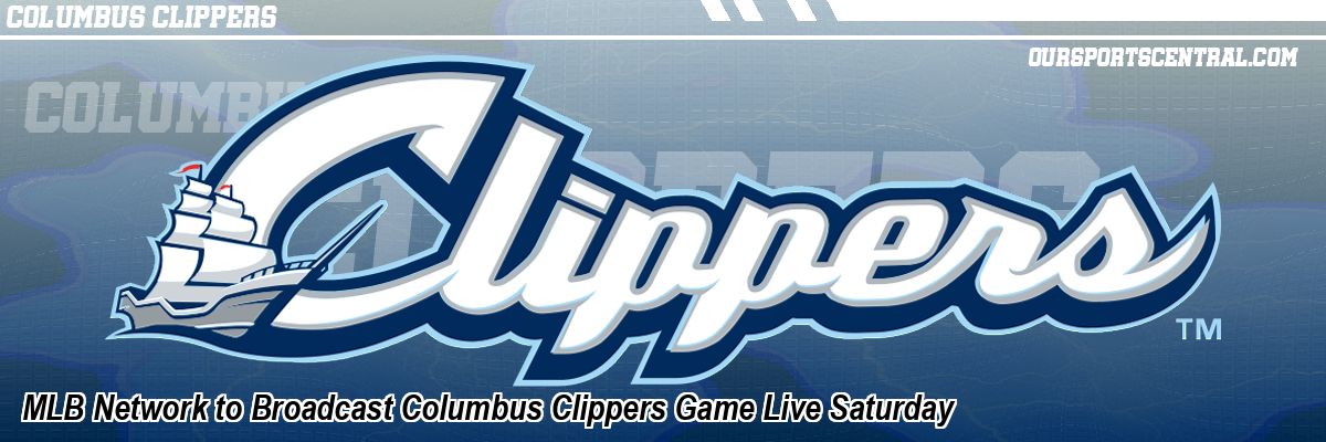 MLB Network to Broadcast Columbus Clippers Game Live Saturday