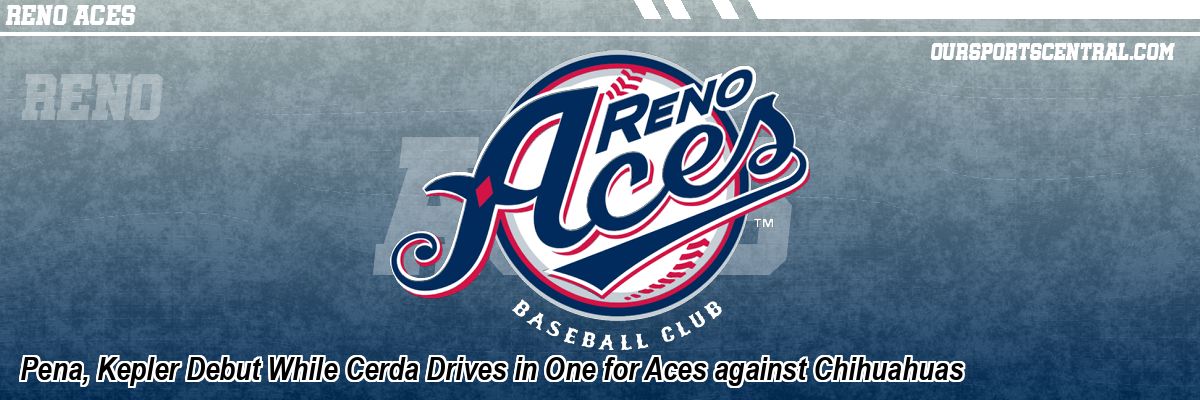 Pena, Kepler Debut While Cerda Drives in One for Aces against Chihuahuas