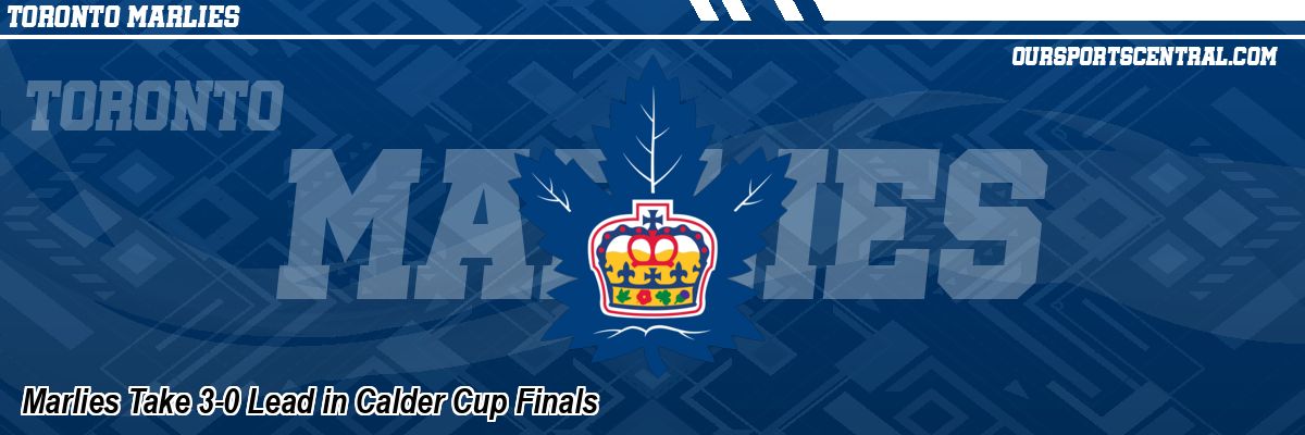 Marlies Take 3-0 Lead in Calder Cup Finals