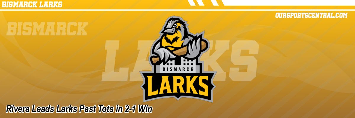 Rivera Leads Larks Past Tots in 2-1 Win