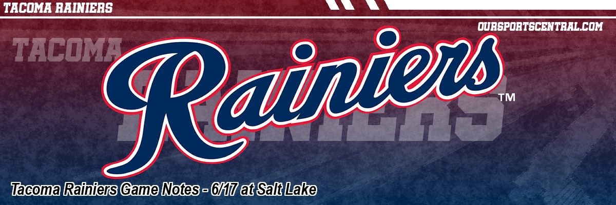 Tacoma Rainiers Game Notes - 6/17 at Salt Lake