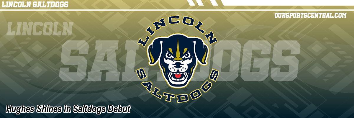 Hughes Shines in Saltdogs Debut