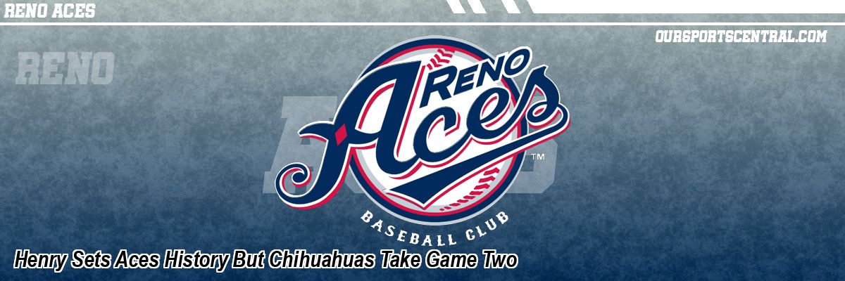 Henry Sets Aces History But Chihuahuas Take Game Two
