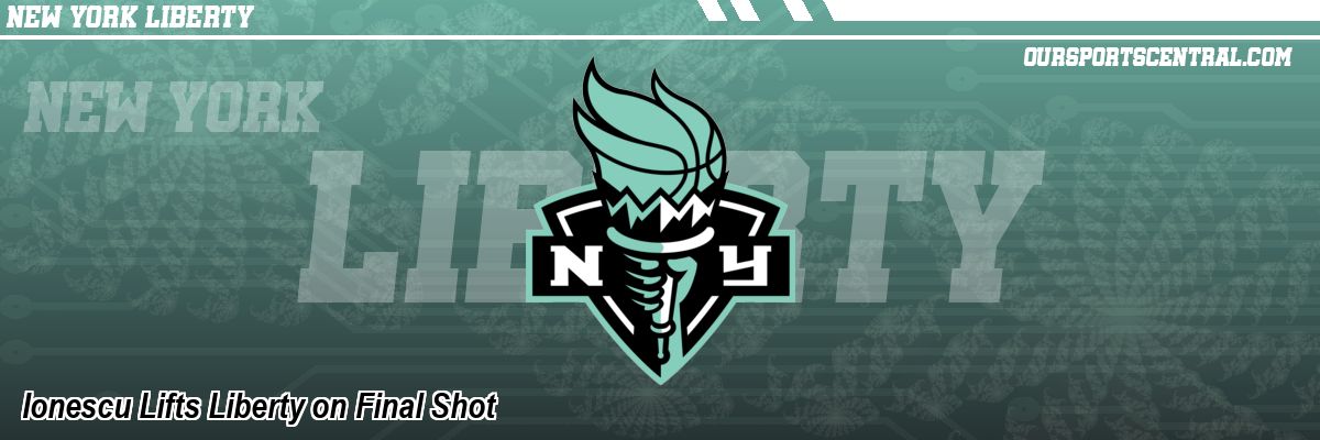 Ionescu Lifts Liberty on Final Shot