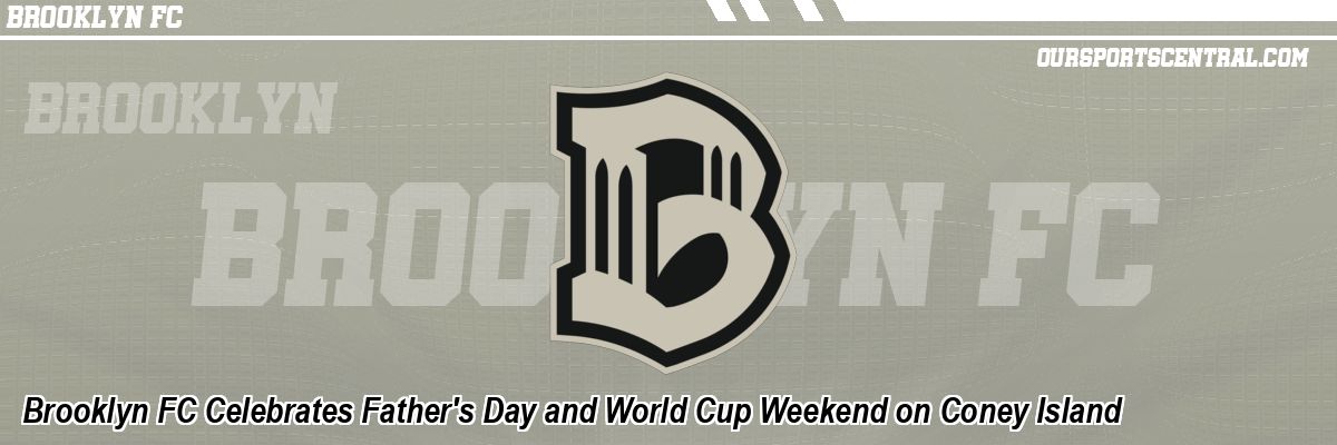 Brooklyn FC Celebrates Father's Day and World Cup Weekend on Coney Island