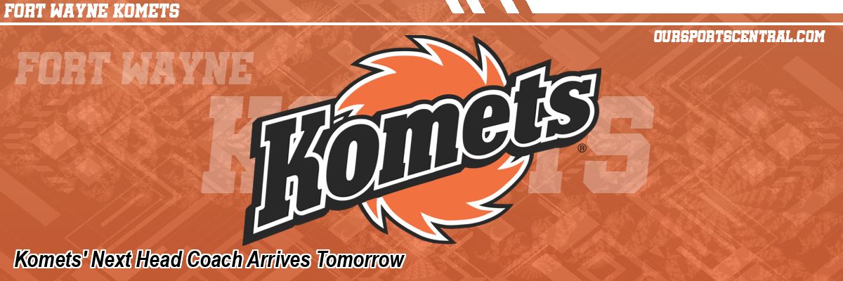 Komets' Next Head Coach Arrives Tomorrow