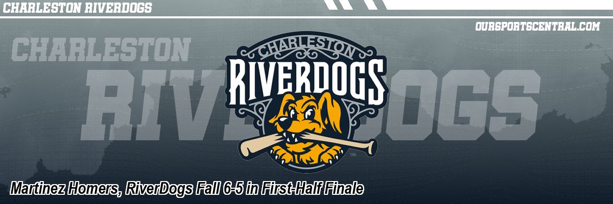 Martinez Homers, RiverDogs Fall 6-5 in First-Half Finale