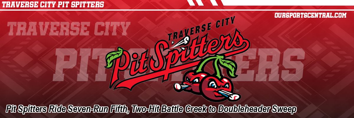 Pit Spitters Ride Seven-Run Fifth, Two-Hit Battle Creek to Doubleheader Sweep