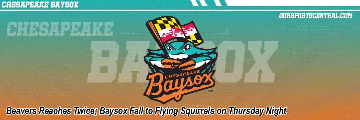 Beavers Reaches Twice; Baysox Fall to Flying Squirrels on Thursday Night