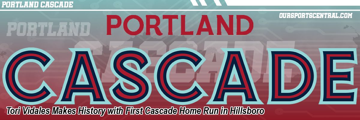 Tori Vidales Makes History with First Cascade Home Run in Hillsboro