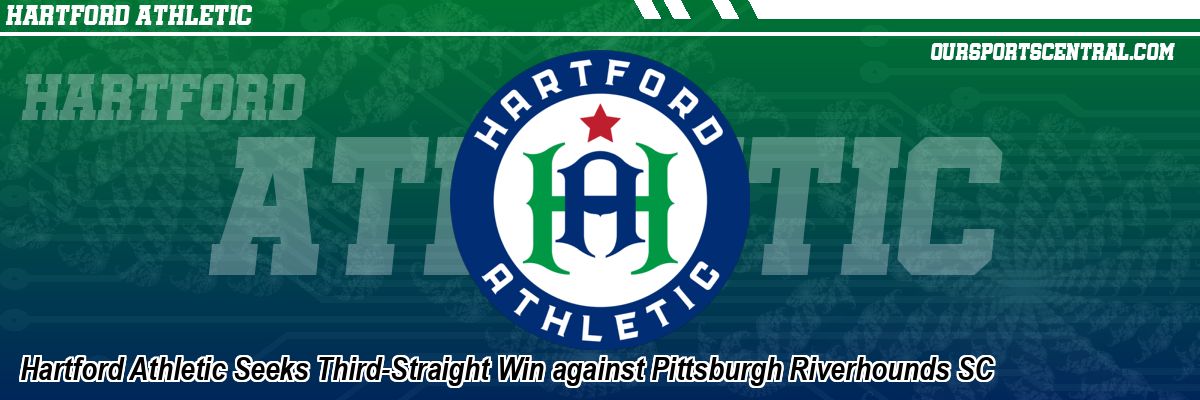 Hartford Athletic Seeks Third-Straight Win against Pittsburgh Riverhounds SC
