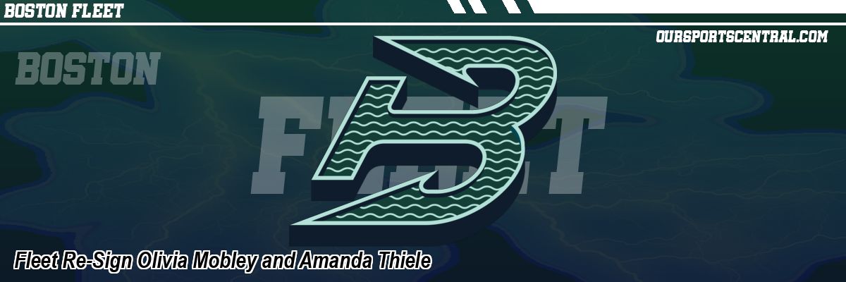 Fleet Re-Sign Olivia Mobley and Amanda Thiele