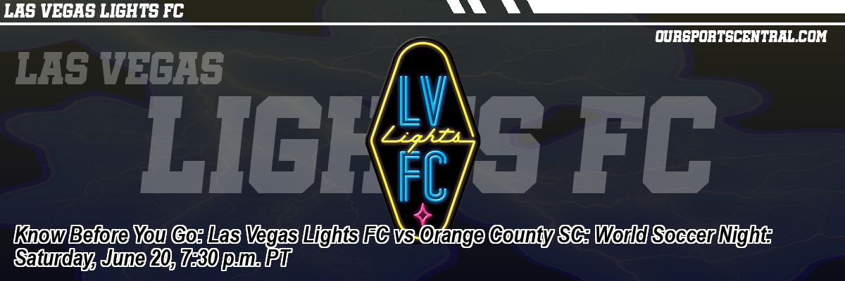 Know Before You Go: Las Vegas Lights FC vs Orange County SC: World Soccer Night: Saturday, June 20, 7:30 p.m. PT
