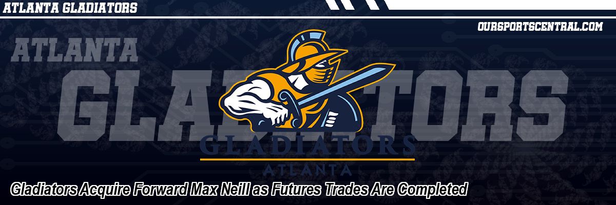 Gladiators Acquire Forward Max Neill as Futures Trades Are Completed
