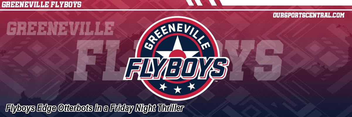 Flyboys Edge Otterbots in a Friday Night Thriller