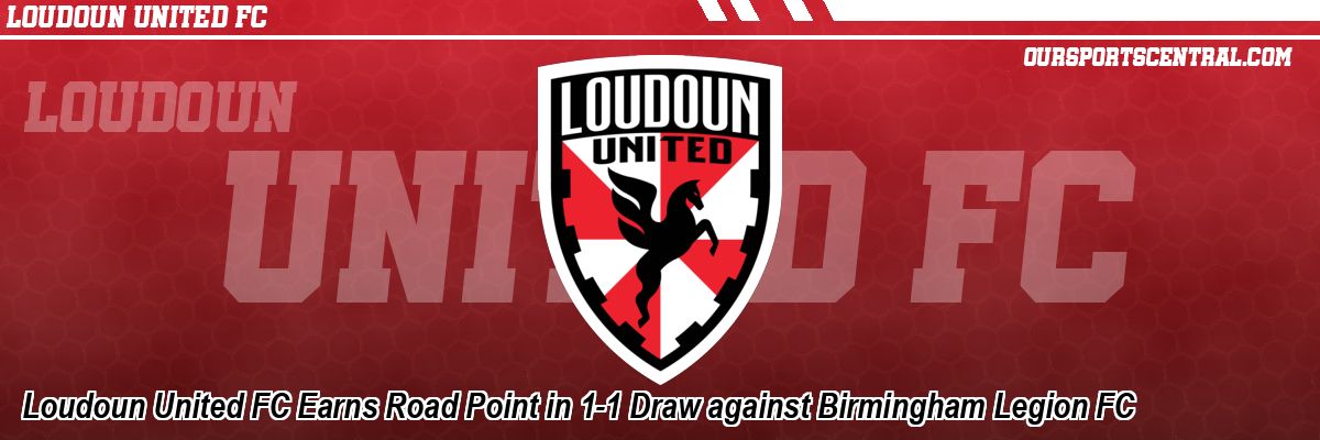 Loudoun United FC Earns Road Point in 1-1 Draw against Birmingham Legion FC