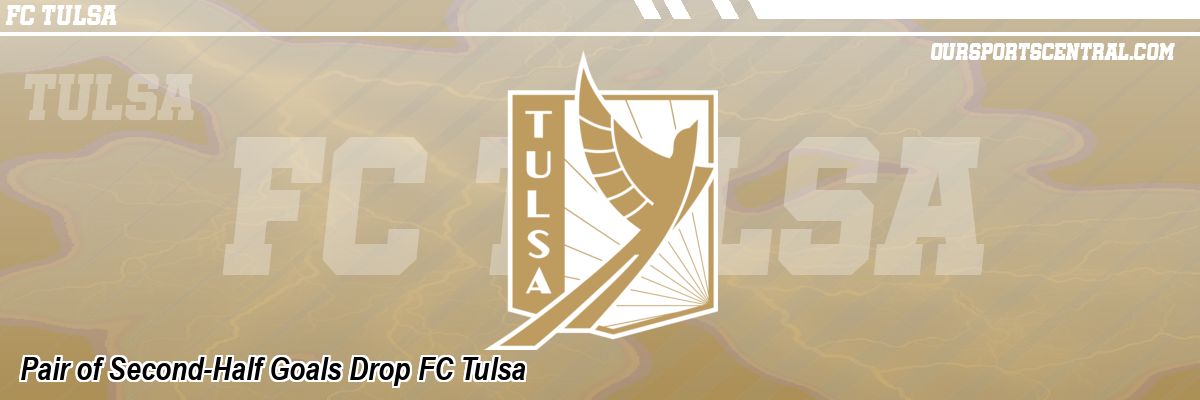 Pair of Second-Half Goals Drop FC Tulsa