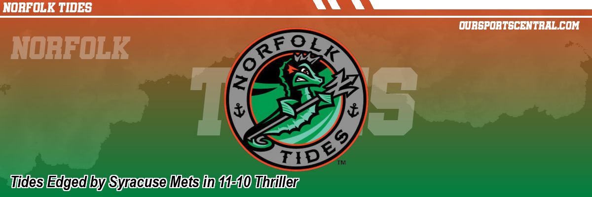 Tides Edged by Syracuse Mets in 11-10 Thriller