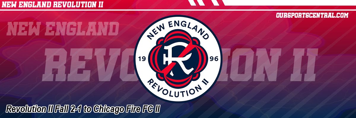Revolution II Fall 2-1 to Chicago Fire FC II