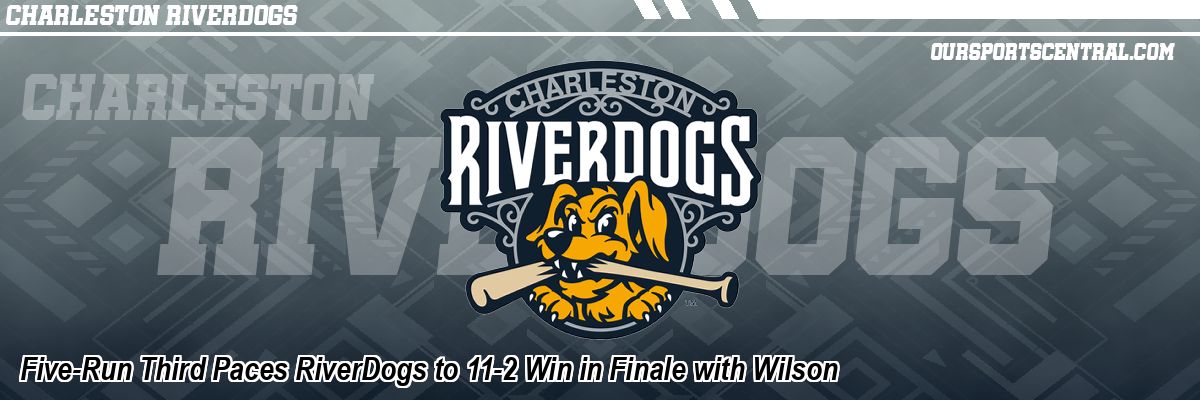 Five-Run Third Paces RiverDogs to 11-2 Win in Finale with Wilson