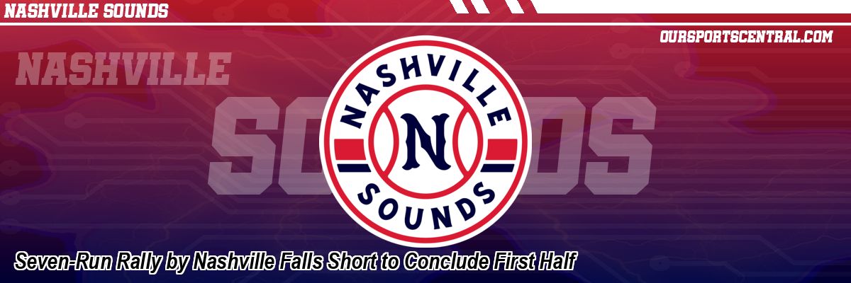 Seven-Run Rally by Nashville Falls Short to Conclude First Half