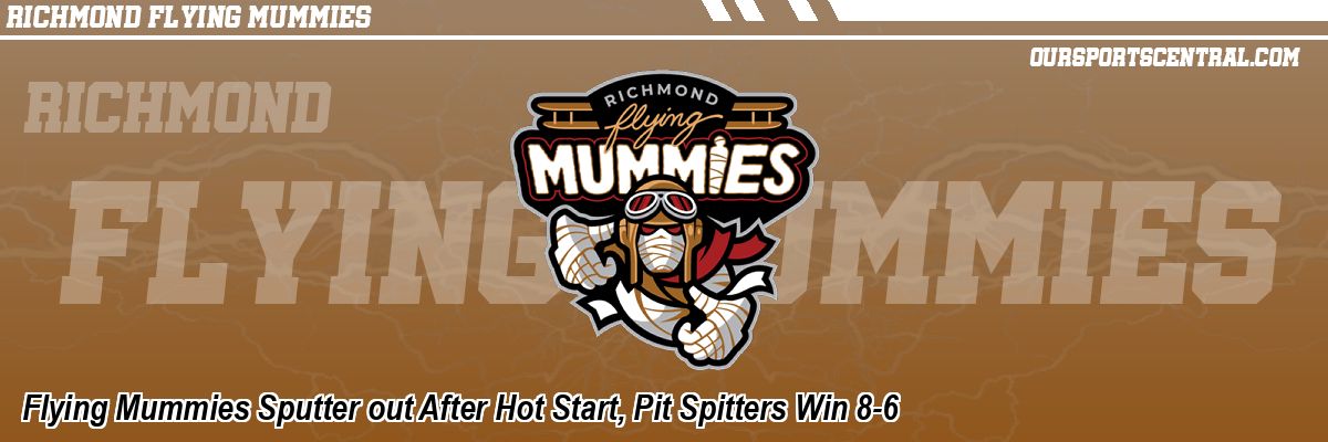 Flying Mummies Sputter out After Hot Start, Pit Spitters Win 8-6