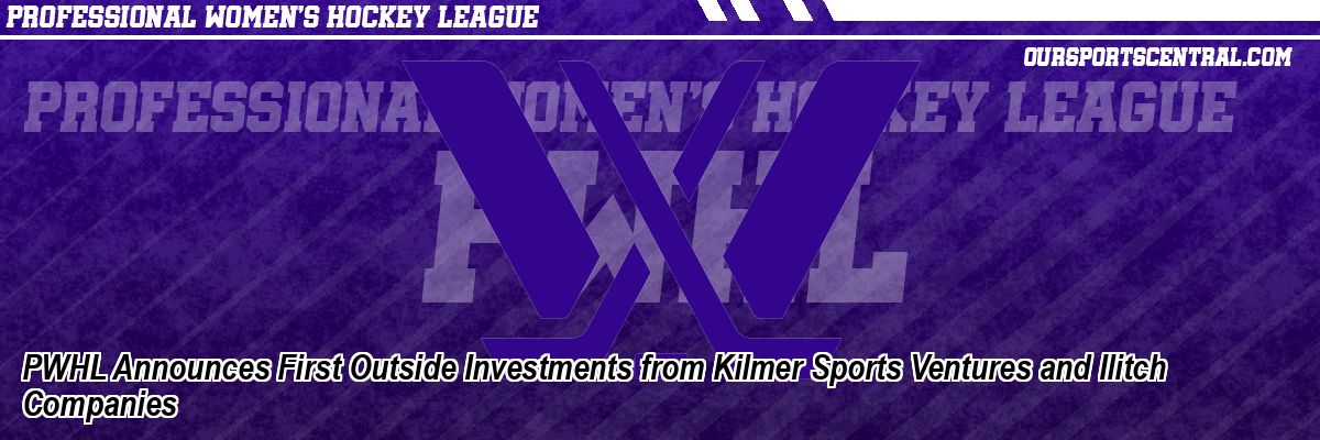PWHL Announces First Outside Investments from Kilmer Sports Ventures and Ilitch Companies