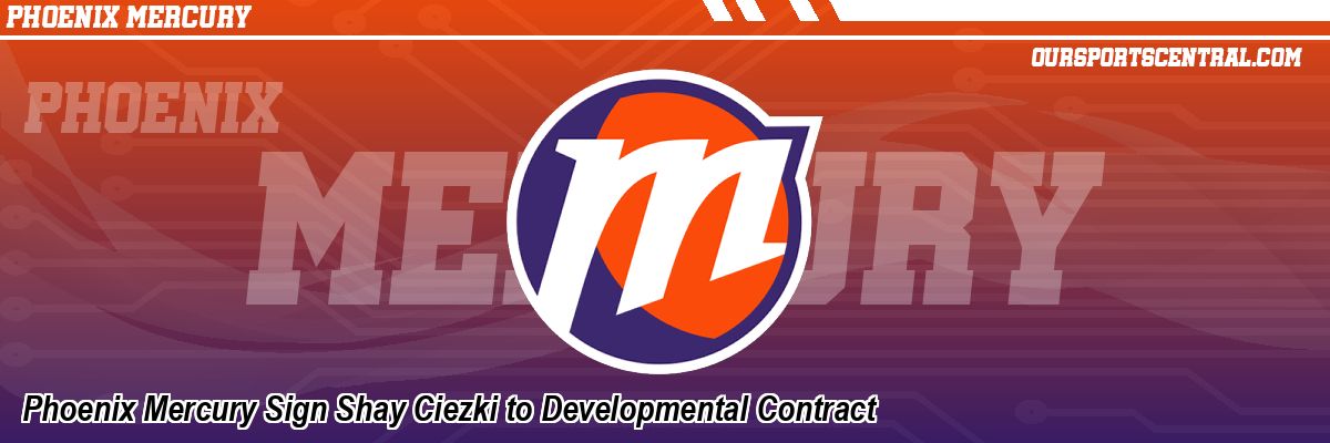 Phoenix Mercury Sign Shay Ciezki to Developmental Contract