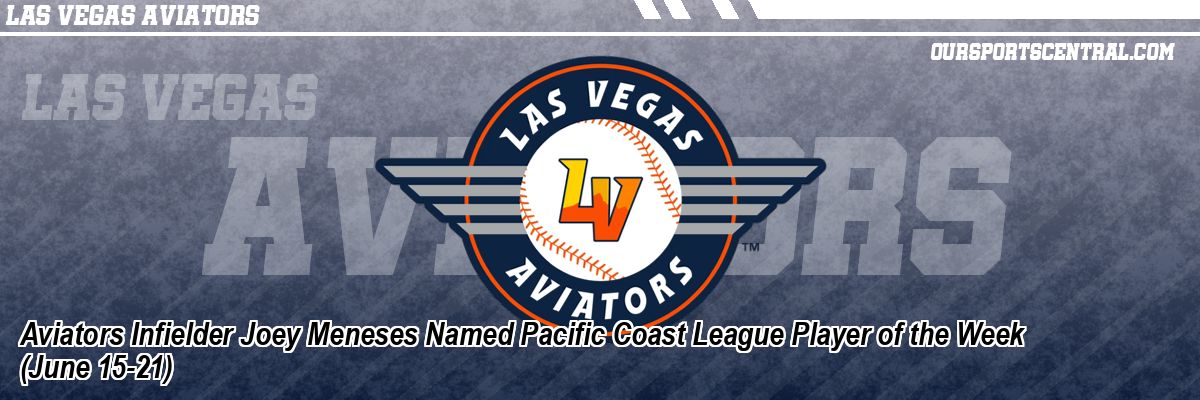 Aviators Infielder Joey Meneses Named Pacific Coast League Player of the Week (June 15-21)