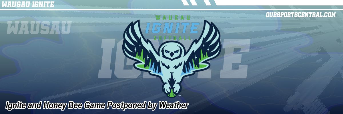 Ignite and Honey Bee Game Postponed by Weather